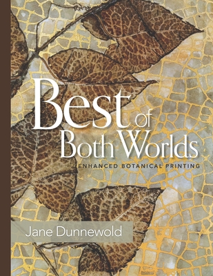 Best of Both Worlds: Enhanced Botanical Printing - Dunnewold, Jane