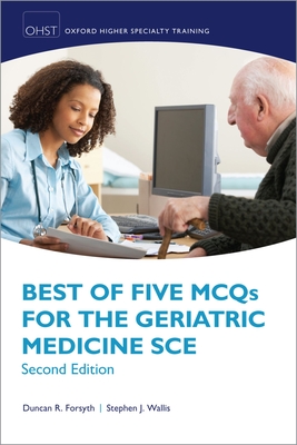 Best of Five MCQs for the Geriatric Medicine SCE - Forsyth, Duncan R. (Editor), and Wallis, Stephen J. (Editor)