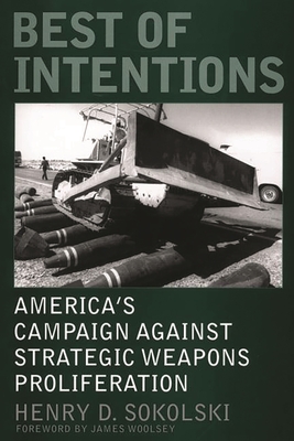 Best of Intentions: America's Campaign Against Strategic Weapons Proliferation - Sokolski, Henry D