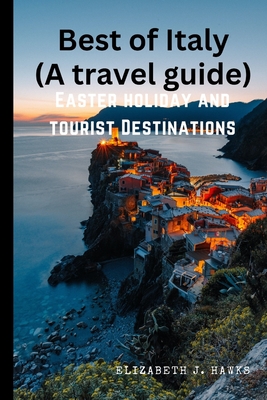 Best of Italy (A Travel Guide): Easter holiday and tourist Destinations - Hawks, Elizabeth J