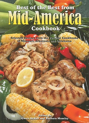 Best of the Best from Mid-America Cookbook: Selected Recipes from the Favorite Cookbooks of Missouri, Arkansas, and Oklahoma - McKee, Gwen (Editor), and Moseley, Barbara (Editor)
