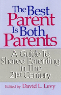 Best Parent is Both Parents: A Guide to Shared Parenting in the 21st Century - Levy, David L