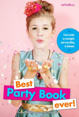 Best Party Book Ever!: From Invites to Overnights and Everything in Between - Editors of Faithgirlz! and Girls' Life Mag