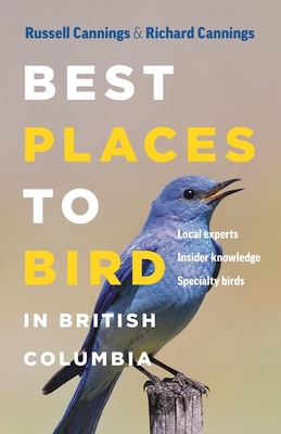 Best Places to Bird in British Columbia - Cannings, Richard, and Cannings, Russell