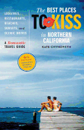 Best Places to Kiss in Northern California, 6th Edition: A Romantic Travel Guide