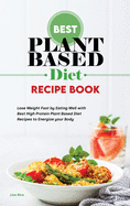 Best Plant Based Diet Recipes Book 2021: Lose Weight Fast by Eating Well with Best High Protein Plant Based Diet Recipes to Energize your Body