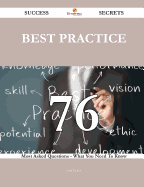 Best Practice 76 Success Secrets - 76 Most Asked Questions on Best Practice - What You Need to Know