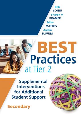 Best Practices at Tier 2: Supplemental Interventions for Additional Student Support, Secondary (Rti Tier 2 Intervention Strategies for Secondary Schools) - Sonju, Bob, and Kramer, Sharon V, and Mattos, Mike