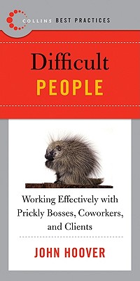 Best Practices: Difficult People: Working Effectively with Prickly Bosse s, Coworkers and Clients - Hoover, John
