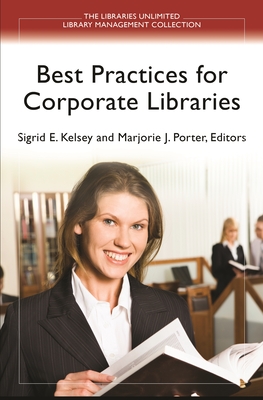 Best Practices for Corporate Libraries - Porter, Marjorie (Editor), and Kelsey, Sigrid (Editor)