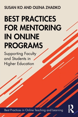 Best Practices for Mentoring in Online Programs: Supporting Faculty and Students in Higher Education - Ko, Susan, and Zhadko, Olena