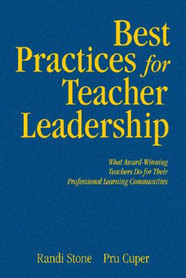 Best Practices for Teacher Leadership: What Award-Winning Teachers Do for Their Professional Learning Communities - Stone, Randi, and Cuper, Pru