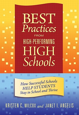 Best Practices from High-Performing High Schools: How Successful Schools Help Students Stay in School and Thrive - Wilcox, Kristen Campbell, and Angelis, Janet I