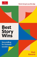 Best Story Wins: Storytelling for business success: An Economist Edge book