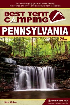 Best Tent Camping: Pennsylvania: Your Car-Camping Guide to Scenic Beauty, the Sounds of Nature, and an Escape from Civilization - Willen, Matt