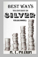 Best Ways to Invest in Silver for Beginners: For Investors, For Starters, or For Gifts