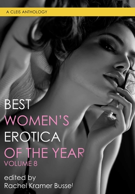 Best Women's Erotica of the Year, Volume 8 - Bussel, Rachel Kramer, and Adams, Rilzy (Contributions by), and Leigh, Eva (Contributions by)