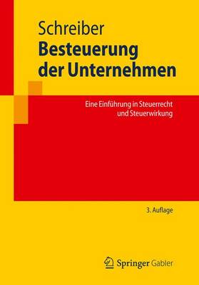 Besteuerung Der Unternehmen: Eine Einfuhrung in Steuerrecht Und Steuerwirkung - Schreiber, Ulrich