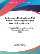 Bestimmung Des Brechungs Und Farbenzerstreuungsvermogens Verschiedener Glasarten: In Bezug Auf Die Vervollkommnung Achromatischer Fernrohre (1905)
