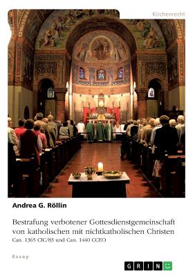 Bestrafung verbotener Gottesdienstgemeinschaft von katholischen mit nichtkatholischen Christen: Can. 1365 CIC/83 und Can. 1440 CCEO - Rllin, Andrea G