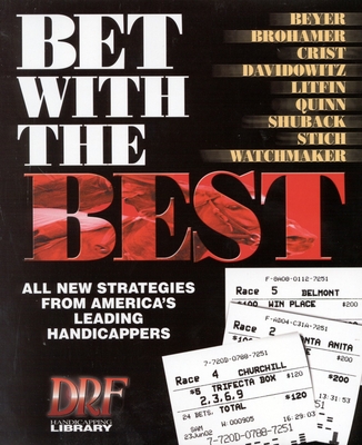 Bet with the Best: Expert Strategies from America's Leading Handicappers - Beyer, Andrew, and Davidowitz, Steve, and Quinn, James