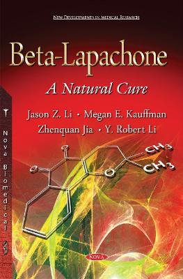 Beta-Lapachone: A Natural Cure - Li, Jason Z, and Kauffman, Megan E, and Jia, Zhenquan