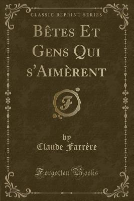 Betes Et Gens Qui S'Aimerent (Classic Reprint) - Farr?re, Claude