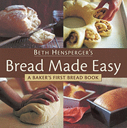 Beth Hensperger's Bread Made Easy: A Baker's First Bread Book - Hensperger, Beth