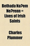 Bethada Naem Nerenn = Lives of Irish Saints