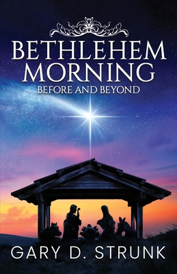 Bethlehem Morning, Before and Beyond - Strunk, Gary D