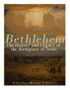 Bethlehem: The History and Legacy of the Birthplace of Jesus