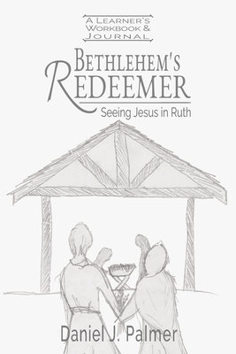 Bethlehem's Redeemer Learner's Workbook and Journal - Palmer, Daniel J, and Lewis, John M (Editor)