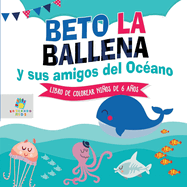 Beto la Ballena y Sus Amigos del Ocano: Libro de Colorear para Nios de 6 Aos