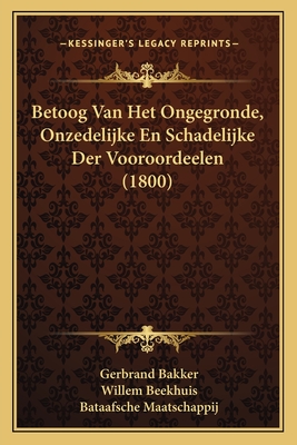Betoog Van Het Ongegronde, Onzedelijke En Schadelijke Der Vooroordeelen (1800) - Bakker, Gerbrand, and Beekhuis, Willem, and Maatschappij, Bataafsche