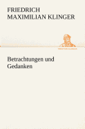 Betrachtungen Und Gedanken - Klinger, Friedrich Maximilian