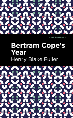 Betram Cope's Year - Fuller, Henry Blake, and Editions, Mint (Contributions by)