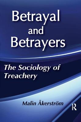 Betrayal and Betrayers: The Sociology of Treachery - Akerstrom, Malin