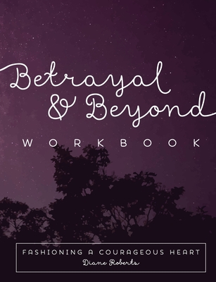 Betrayal and Beyond Workbook: Fashioning a Courageous Heart - Roberts, Diane