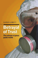 Betrayal of Trust: The Collapse of Global Health - Garrett, Laurie