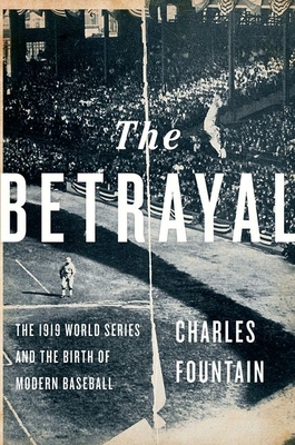 Betrayal: The 1919 World Series and the Birth of Modern Baseball - Fountain, Charles