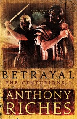 Betrayal: The Centurions I - Riches, Anthony