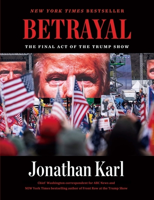 Betrayal: The Final Act of the Trump Show: The Final Act of the Trump Show - Karl, Jonathan