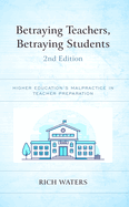 Betraying Teachers, Betraying Students: Higher Education's Malpractice in Teacher Preparation