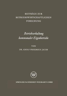 Betriebserhaltung Kommunaler Eigenbetriebe: Unter Besonderer Berucksichtigung Der Gas- Und Elektrizitatsversorgung - Jacob, Adolf-Friedrich