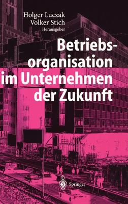 Betriebsorganisation Im Unternehmen Der Zukunft - Luczak, Holger (Editor), and Stich, Volker (Editor)