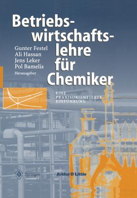 Betriebswirtschaftslehre Fur Chemiker: Eine Praxisorientierte Einfuhrung - Festel, Gunter (Editor), and Hassan, Ali (Editor), and Leker, Jens (Editor)