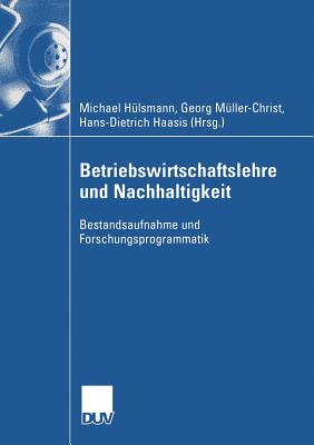 Betriebswirtschaftslehre Und Nachhaltigkeit: Bestandsaufnahme Und Forschungsprogrammatik - H?lsmann, Michael (Editor), and M?ller-Christ, Georg (Editor), and Hassis, Hans-Dieter (Editor)