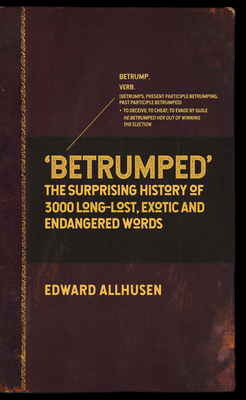 Betrumped: The Surprising History of 3000 Long-Lost, Exotic and Endangered Words - Allhusen, Edward