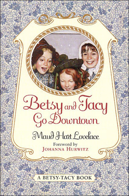 Betsy and Tacy Go Downtown - Lovelace, Maud Hart, and Hurwitz, Johanna (Foreword by)