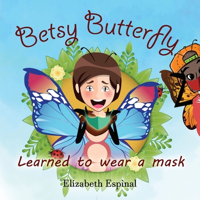 Betsy Butterfly Learned To Wear a Mask - Espinal, Elizabeth